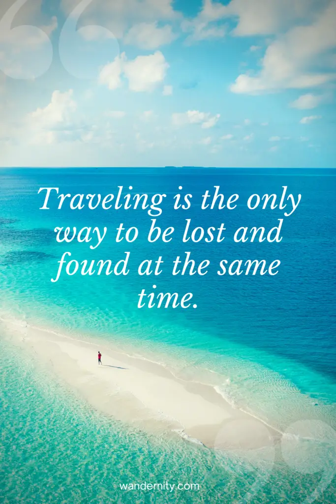 Traveling is the only way to be lost and found at the same time.