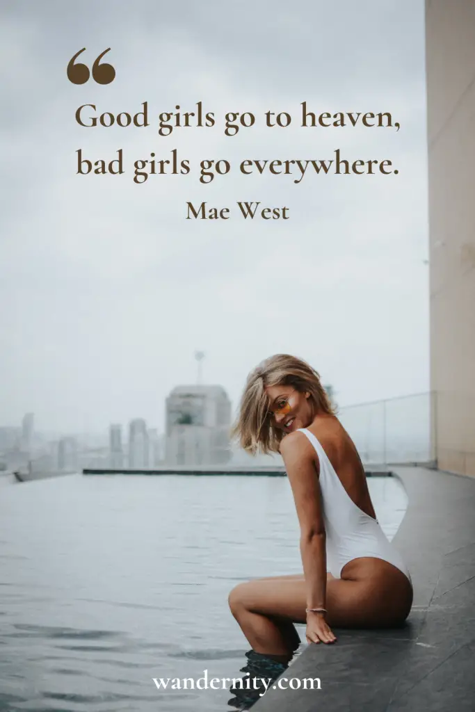 Good girls go to heaven, bad girls go everywhere.